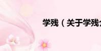 學殘(關于學殘介紹)