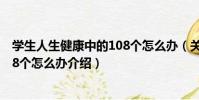 學生人生健康中的108個怎么辦(關于學生人生健康中的108個怎么辦介紹)
