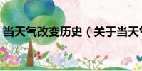 當天氣改變歷史(關于當天氣改變歷史介紹)