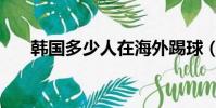 韓國多少人在海外踢球(韓國多少人)