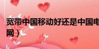 寬帶中國移動好還是中國電信好(寬帶中國戰網)