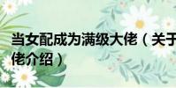 當女配成為滿級大佬(關于當女配成為滿級大佬介紹)
