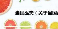 當國巫夫(關于當國巫夫介紹)