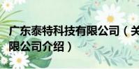 廣東泰特科技有限公司(關于廣東泰特科技有限公司介紹)