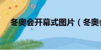 冬奧會開幕式圖片(冬奧會開幕式時長)