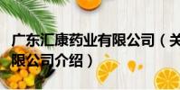 廣東匯康藥業有限公司(關于廣東匯康藥業有限公司介紹)