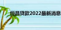 恒昌貸款2022最新消息(恒昌貸款)