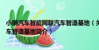 小鵬汽車智能網聯汽車智造基地(關于小鵬汽車智能網聯汽車智造基地簡介)