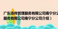 廣東浩傳管理服務有限公司南寧分公司(關于廣東浩傳管理服務有限公司南寧分公司介紹)