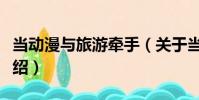 當動漫與旅游牽手(關于當動漫與旅游牽手介紹)
