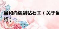 當和尚遇到鉆石Ⅱ(關于當和尚遇到鉆石Ⅱ介紹)