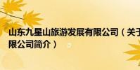 山東九星山旅游發展有限公司(關于山東九星山旅游發展有限公司簡介)