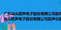 廣東汕頭超聲電子股份有限公司超聲儀器分公司(關于廣東汕頭超聲電子股份有限公司超聲儀器分公司介紹)
