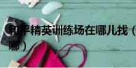 和平精英訓練場在哪兒找(和平精英訓練場在哪)