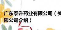 廣東泰升藥業有限公司(關于廣東泰升藥業有限公司介紹)