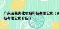廣東法芭尚化妝品科技有限公司(關于廣東法芭尚化妝品科技有限公司介紹)