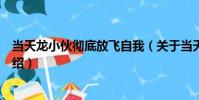 當天龍小伙徹底放飛自我(關于當天龍小伙徹底放飛自我介紹)