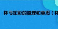 杯弓蛇影的道理和意思(杯弓蛇影的道理)