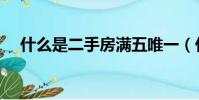 什么是二手房滿五唯一(什么是二手房)