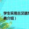 學生實用古漢語常用字詞典（關于學生實用古漢語常用字詞典介紹）
