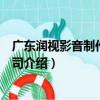 廣東潤視影音制作有限公司（關于廣東潤視影音制作有限公司介紹）