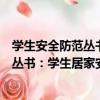 學生安全防范叢書：學生居家安全知識（關于學生安全防范叢書：學生居家安全知識介紹）