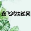 鑫飛鴻快遞網點查詢（鑫飛鴻快遞網點查詢）