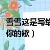 雪雪這是寫給你的歌酷狗音樂（雪雪這是寫給你的歌）