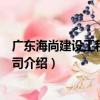 廣東海尚建設工程有限公司（關于廣東海尚建設工程有限公司介紹）