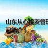 山東從心投資管理有限公司（關于山東從心投資管理有限公司簡介）