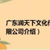 廣東潤天下文化傳媒有限公司（關于廣東潤天下文化傳媒有限公司介紹）