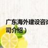 廣東海外建設咨詢有限公司（關于廣東海外建設咨詢有限公司介紹）