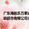 廣東海航樂萬家連鎖超市有限公司（關于廣東海航樂萬家連鎖超市有限公司介紹）