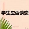 學生應否談戀愛（關于學生應否談戀愛介紹）