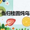 當歸桂圓燉烏雞（關于當歸桂圓燉烏雞介紹）