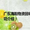 廣東海陽物資回收有限公司（關于廣東海陽物資回收有限公司介紹）
