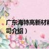 廣東海特高新材料有限公司（關于廣東海特高新材料有限公司介紹）