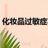 化妝品過敏癥狀幾天消失（化妝品過敏癥狀）