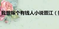我想嫁個有錢人小說晉江(我想嫁個有錢人)