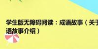 學生版無障礙閱讀:成語故事(關于學生版無障礙閱讀:成語故事介紹)