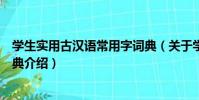 學生實用古漢語常用字詞典(關于學生實用古漢語常用字詞典介紹)