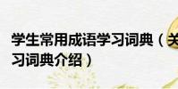 學生常用成語學習詞典(關于學生常用成語學習詞典介紹)