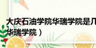 大慶石油學院華瑞學院是幾本(大慶石油學院華瑞學院)