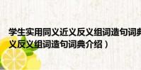 學生實用同義近義反義組詞造句詞典(關于學生實用同義近義反義組詞造句詞典介紹)