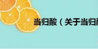 當歸酸(關于當歸酸介紹)