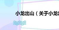 小龍出山(關于小龍出山簡介)
