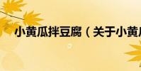 小黃瓜拌豆腐(關于小黃瓜拌豆腐簡介)