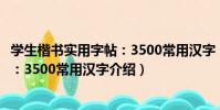 學生楷書實用字帖:3500常用漢字(關于學生楷書實用字帖:3500常用漢字介紹)