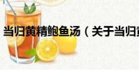 當歸黃精鮑魚湯(關于當歸黃精鮑魚湯介紹)