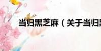 當歸黑芝麻(關于當歸黑芝麻介紹)